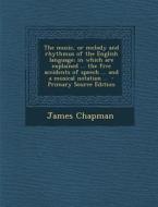 The Music, or Melody and Rhythmus of the English Language; In Which Are Explained ... the Five Accidents of Speech ... and a Musical Notation .. di James Chapman edito da Nabu Press