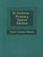 El Criterio - Primary Source Edition di Jaime Luciano Balmes edito da Nabu Press
