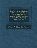 History of the Indians of Connecticut from the Earliest Known Period to 1850 Volume Copy#1 - Primary Source Edition di John William De Forest edito da Nabu Press