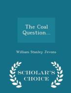 The Coal Question... - Scholar's Choice Edition di William Stanley Jevons edito da Scholar's Choice