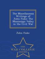 The Miscellaneous Writings Of John Fiske di John Fiske edito da War College Series
