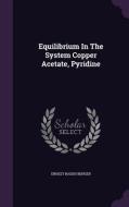 Equilibrium In The System Copper Acetate, Pyridine di Ernest Baden Benger edito da Palala Press