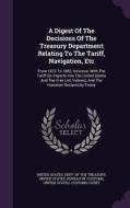 A Digest Of The Decisions Of The Treasury Department Relating To The Tariff, Navigation, Etc edito da Palala Press