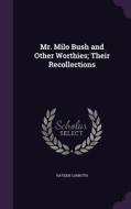 Mr. Milo Bush And Other Worthies; Their Recollections di Hayden Carruth edito da Palala Press