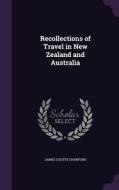 Recollections Of Travel In New Zealand And Australia di James Coutts Crawford edito da Palala Press