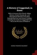 A History of Coggeshall, in Essex: With an Account of Its Church, Abbey, Manors, Ancient Houses, &c., and Biographical S di George Frederick Beaumont edito da CHIZINE PUBN