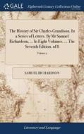 The History Of Sir Charles Grandison. In A Series Of Letters. By Mr Samuel Richardson, ... In Eight Volumes. ... The Seventh Edition. Of 8; Volume 2 di Samuel Richardson edito da Gale Ecco, Print Editions