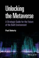 Unlocking the Metaverse: A Strategic Guide for the Future of the Built Environment di Paul Doherty edito da WILEY