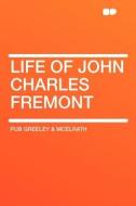 Life of John Charles Fremont di pub Greeley & McElrath edito da HardPress Publishing