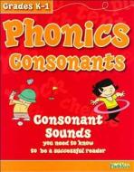 Phonics Consonants, Grades K-1: Consonant Sounds You Need to Know to Be a Successful Reader di Shannon Keeley edito da Flash Kids