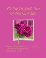 Color in and Out of the Garden: Watercolor Practices for Painters, Gardeners, and Nature Lovers di Lorene Edwards Forkner edito da ABRAMS