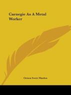 Carnegie As A Metal Worker di Orison Swett Marden edito da Kessinger Publishing, Llc