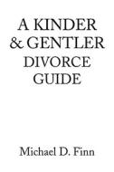 A Kinder & Gentler Divorce Guide di Michael D Finn edito da Xlibris Corporation