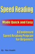 Speed Reading Made Quick and Easy di Ken Asselin edito da Createspace