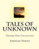 Tales of Unknown: Volume One Collection di Jeremiah Semien edito da Createspace