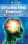 Conscious Mind Treatment: A Path to Worldly Success & Eternal Peace di Hank Seitz, Dr Hank Seitz edito da Createspace