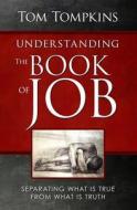 Understanding the Book of Job: "Separating What Is True from What Is Truth" di Tom Tompkins edito da Createspace
