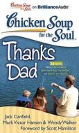 Chicken Soup for the Soul: Thanks Dad: 36 Stories about Life Lessons, How Dads Say "I Love You," and Dad to the Rescue di Jack Canfield, Mark Victor Hansen, Wendy Walker edito da Brilliance Corporation