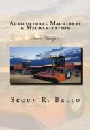 Agricultural Machinery & Mechanization: Mechanization, Machinery, Landform, Tillage, Farm Operations di Engr Segun R. Bello edito da Createspace