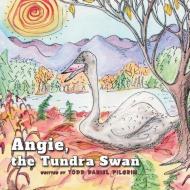 Angie, the Tundra Swan di Todd Daniel Pilgrim edito da FRIESENPR