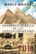 La Verdad Secretos de Los Antiguos Constructores: 2016 di Miguel O. Montalvo edito da AuthorHouse