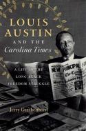 Louis Austin and the Carolina Times di Jerry Gershenhorn edito da The University of North Carolina Press