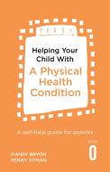 Helping Your Child with a Physical Health Condition di Mandy Bryon, Penny Titman edito da Little, Brown Book Group
