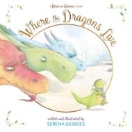 Where the Dragons Live di Serena Geddes edito da ALADDIN