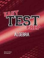 Easy Test Prep: Algebra di Brian K. Saltzer, Eric Stimmel edito da Createspace