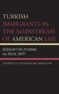 Turkish Immigrants in the Mainstream of American Life di Sebahattin Ziyanak, Bilal Sert edito da Lexington Books