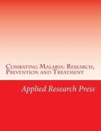 Combating Malaria: Research, Prevention and Treatment di Applied Research Press edito da Createspace