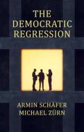 The Democratic Regression di Armin Schafer, Michael Zurn edito da Polity Press