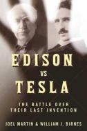 Edison vs. Tesla: The Battle Over Their Last Invention di Joel Martin, William J. Birnes edito da SKYHORSE PUB