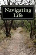 Navigating Life: Commonsense Reflections for the Voyage di Joseph G. Langen Ph. D. edito da Createspace