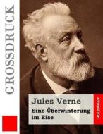 Eine Uberwinterung Im Eise (Grossdruck) di Jules Verne edito da Createspace