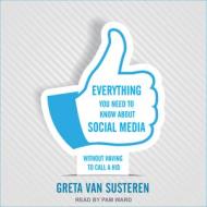 Everything You Need to Know about Social Media: Without Having to Call a Kid di Greta Van Susteren edito da Tantor Audio