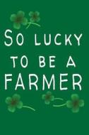So Lucky to Be a Farmer: St. Patricks Day, 6 X 9, 108 Lined Pages (Diary, Notebook, Journal) di My Holiday Journal, Blank Book Billionaire edito da Createspace Independent Publishing Platform