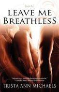 Leave Me Breathless di Trista Ann Michaels edito da Loose Id, LLC