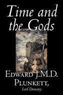 Time and the Gods by Edward J. M. D. Plunkett, Fiction, Classics, Fantasy, Horror di Edward J. M. D. Plunkett, Lord Dunsany edito da Aegypan