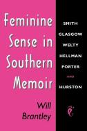 Feminine Sense in Southern Memoir di Will Brantley edito da University Press of Mississippi