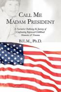 Call Me Madam President di Ph D B E M edito da America Star Books