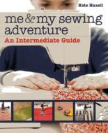 Me and My Sewing Adventure: An Intermediate Guide di Kate Haxell edito da C&T Publishing