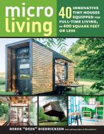 Micro Living: 40 Innovative Tiny Houses Equipped for Full-Time Living, in 400 Square Feet or Less di Derek Diedricksen edito da Storey Publishing LLC