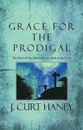 Grace For The Prodigal di J Curt Haney edito da America Star Books