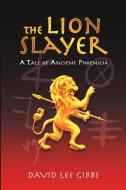 The Lion Slayer: A Tale of Ancient Phoenicia di David Lee Gibbs edito da LULU PUB SERV