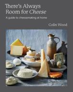 There's Always Room for Cheese: A Guide to Cheesemaking di Colin Wood edito da HARDIE GRANT BOOKS