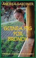 Guinea Pig for Brunch - My Life as a Missionary Doctor in Ecuador di Andrea Gardiner edito da Grosvenor House Publishing Ltd
