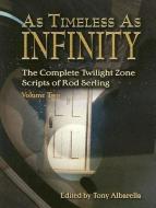 As Timeless as Infinity: The Complete Twilight Zone Scripts of Rod Serling edito da GAUNTLET INC