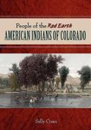 People of the Red Earth - American Indians of Colorado di Sally Crum edito da WESTERN REFLECTIONS INC (CO)