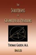 The Solutions of Geometrical Problems - Examples in Plane Coordinate Geometry di Thomas Gaskin edito da Merchant Books